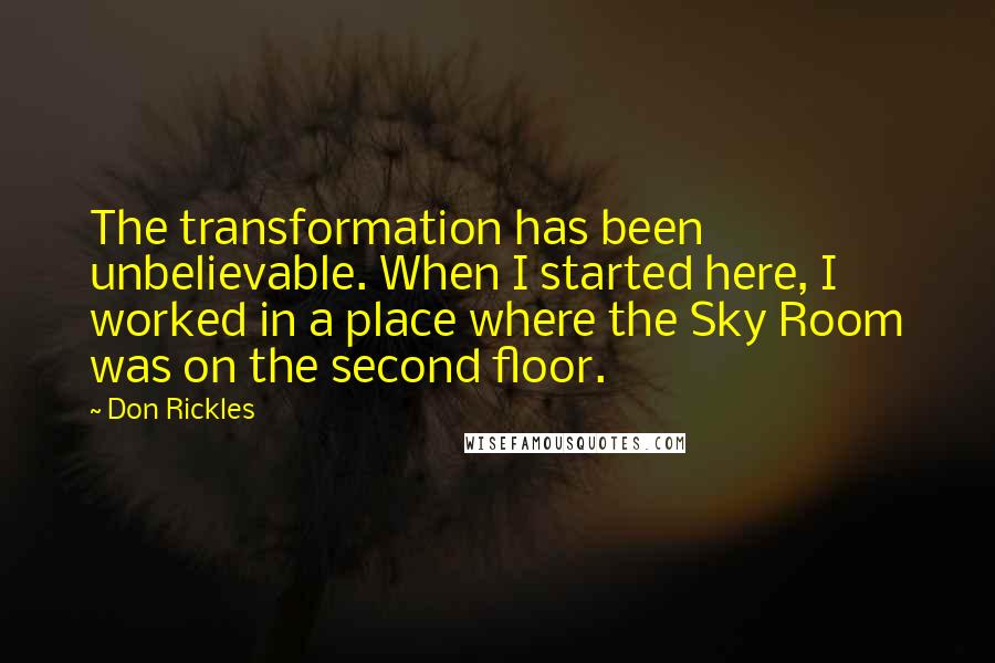 Don Rickles Quotes: The transformation has been unbelievable. When I started here, I worked in a place where the Sky Room was on the second floor.