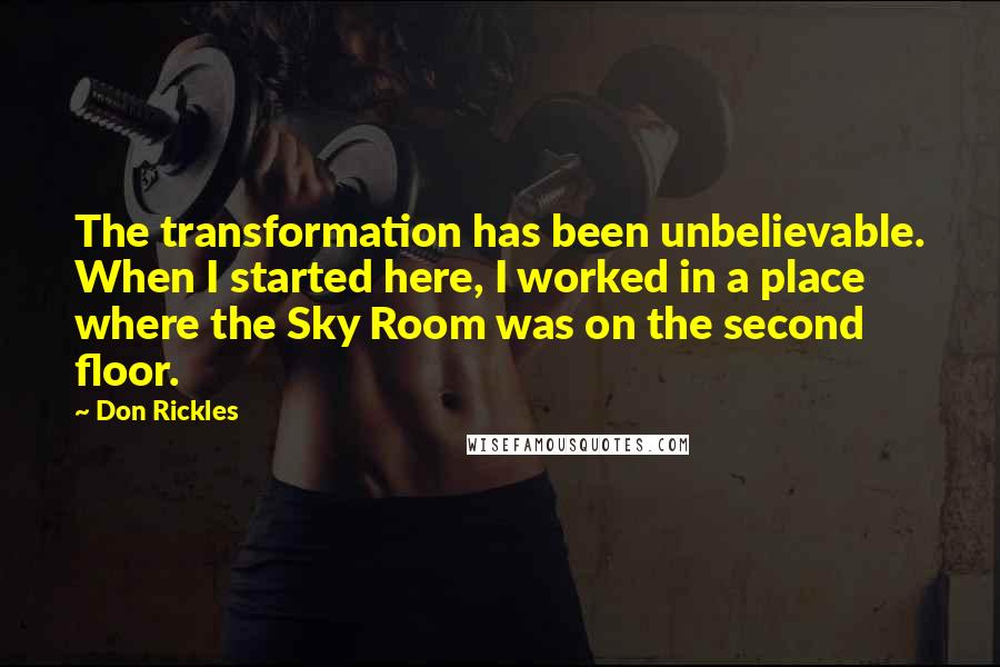 Don Rickles Quotes: The transformation has been unbelievable. When I started here, I worked in a place where the Sky Room was on the second floor.