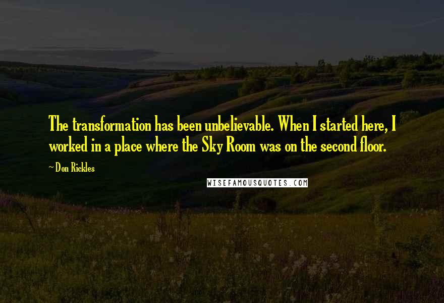 Don Rickles Quotes: The transformation has been unbelievable. When I started here, I worked in a place where the Sky Room was on the second floor.