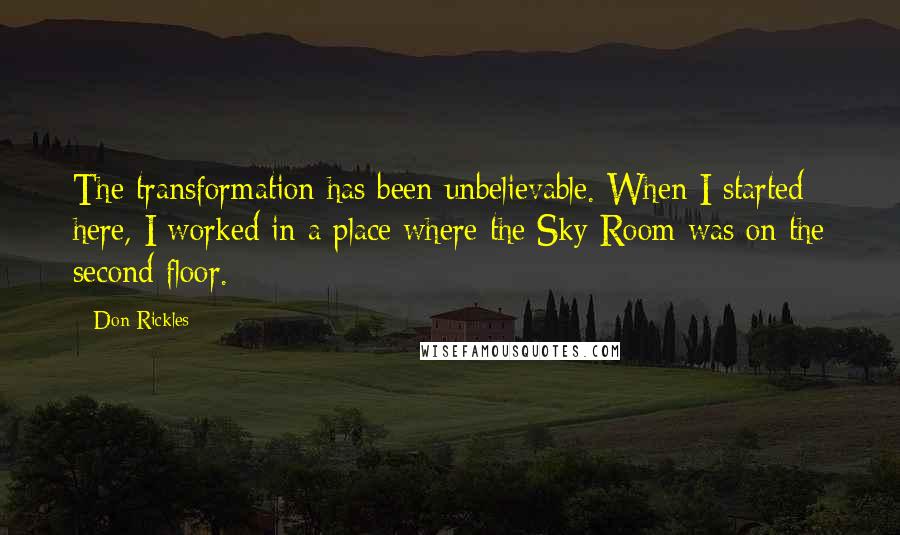 Don Rickles Quotes: The transformation has been unbelievable. When I started here, I worked in a place where the Sky Room was on the second floor.