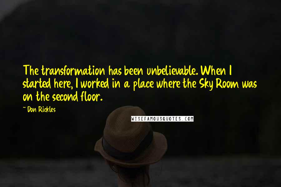 Don Rickles Quotes: The transformation has been unbelievable. When I started here, I worked in a place where the Sky Room was on the second floor.