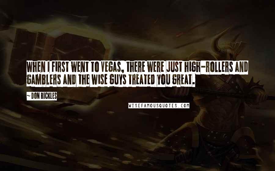 Don Rickles Quotes: When I first went to Vegas, there were just high-rollers and gamblers and the wise guys treated you great.