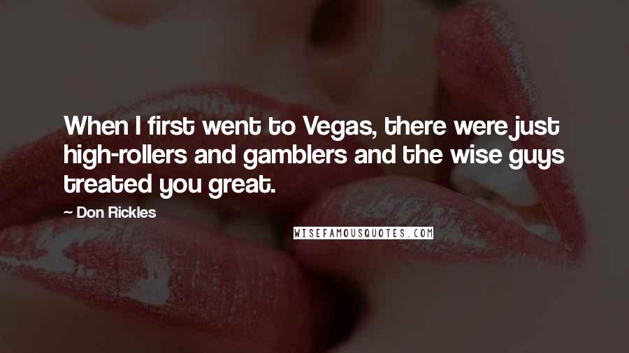 Don Rickles Quotes: When I first went to Vegas, there were just high-rollers and gamblers and the wise guys treated you great.