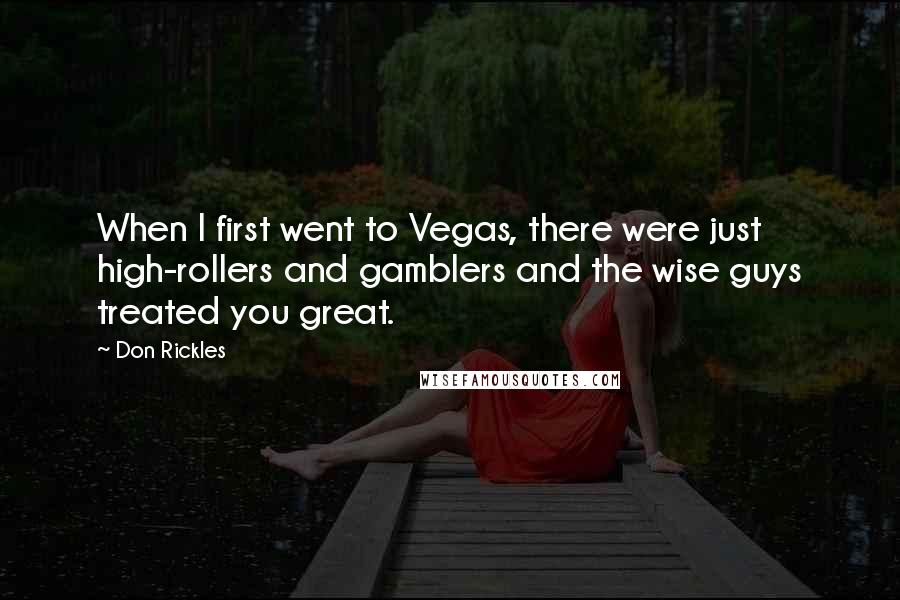 Don Rickles Quotes: When I first went to Vegas, there were just high-rollers and gamblers and the wise guys treated you great.