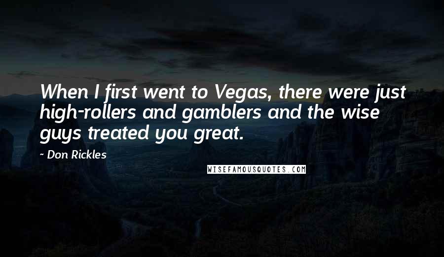 Don Rickles Quotes: When I first went to Vegas, there were just high-rollers and gamblers and the wise guys treated you great.