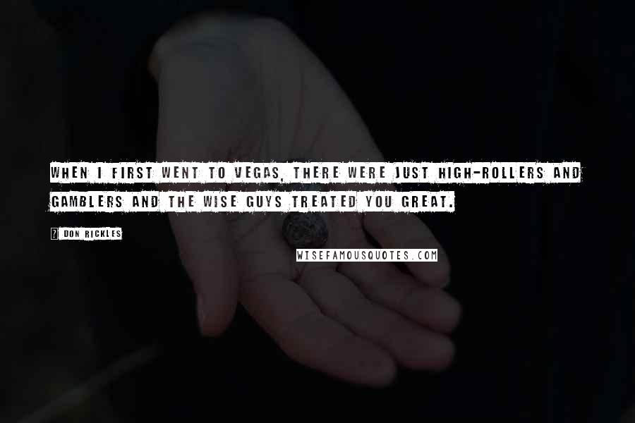 Don Rickles Quotes: When I first went to Vegas, there were just high-rollers and gamblers and the wise guys treated you great.
