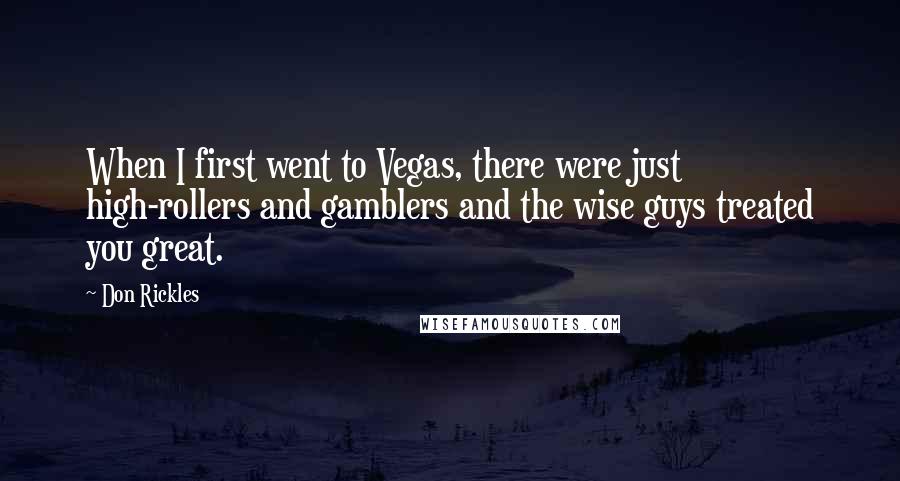 Don Rickles Quotes: When I first went to Vegas, there were just high-rollers and gamblers and the wise guys treated you great.