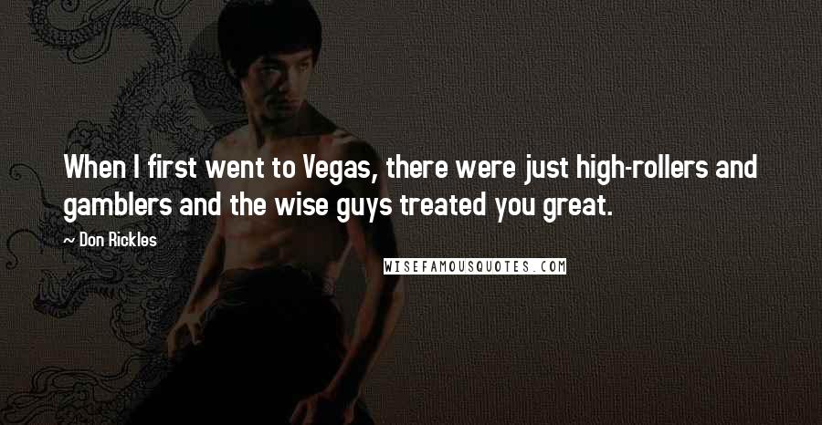 Don Rickles Quotes: When I first went to Vegas, there were just high-rollers and gamblers and the wise guys treated you great.