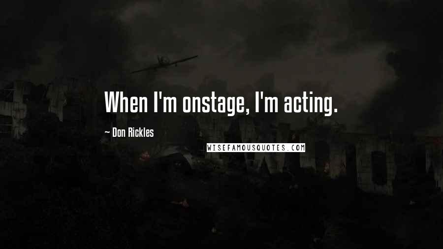 Don Rickles Quotes: When I'm onstage, I'm acting.
