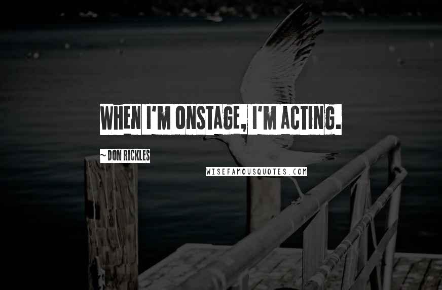 Don Rickles Quotes: When I'm onstage, I'm acting.