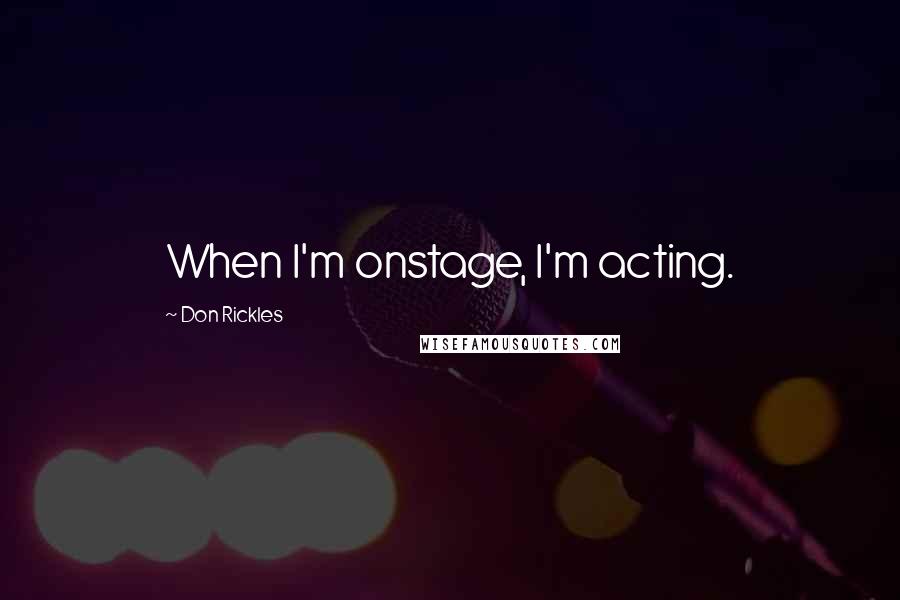 Don Rickles Quotes: When I'm onstage, I'm acting.