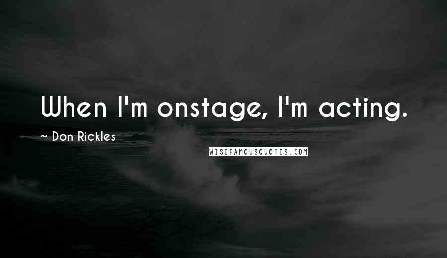 Don Rickles Quotes: When I'm onstage, I'm acting.