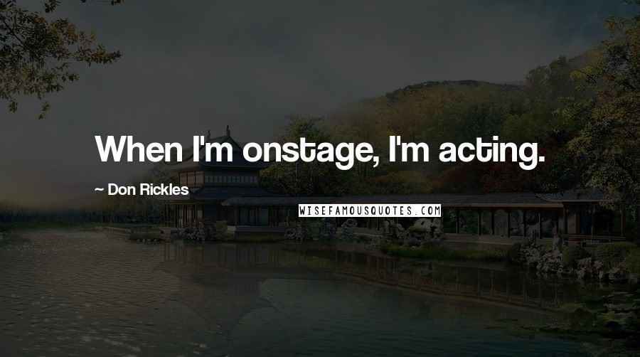 Don Rickles Quotes: When I'm onstage, I'm acting.