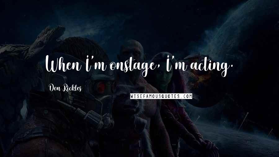 Don Rickles Quotes: When I'm onstage, I'm acting.