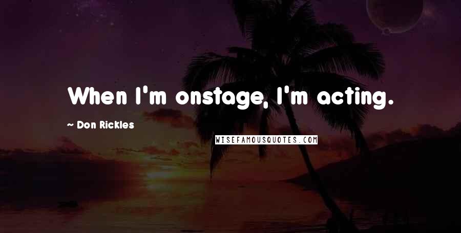 Don Rickles Quotes: When I'm onstage, I'm acting.