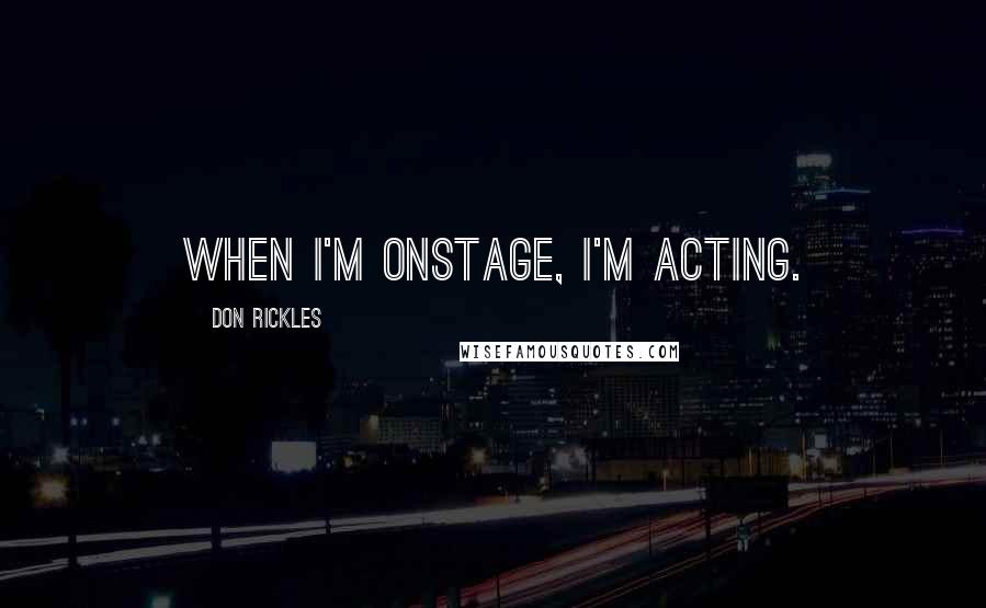 Don Rickles Quotes: When I'm onstage, I'm acting.