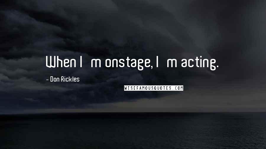 Don Rickles Quotes: When I'm onstage, I'm acting.