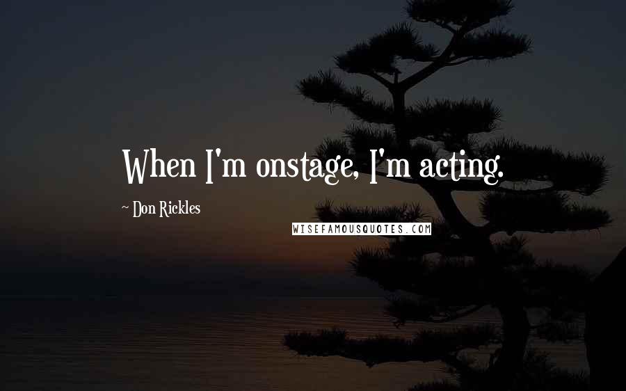 Don Rickles Quotes: When I'm onstage, I'm acting.