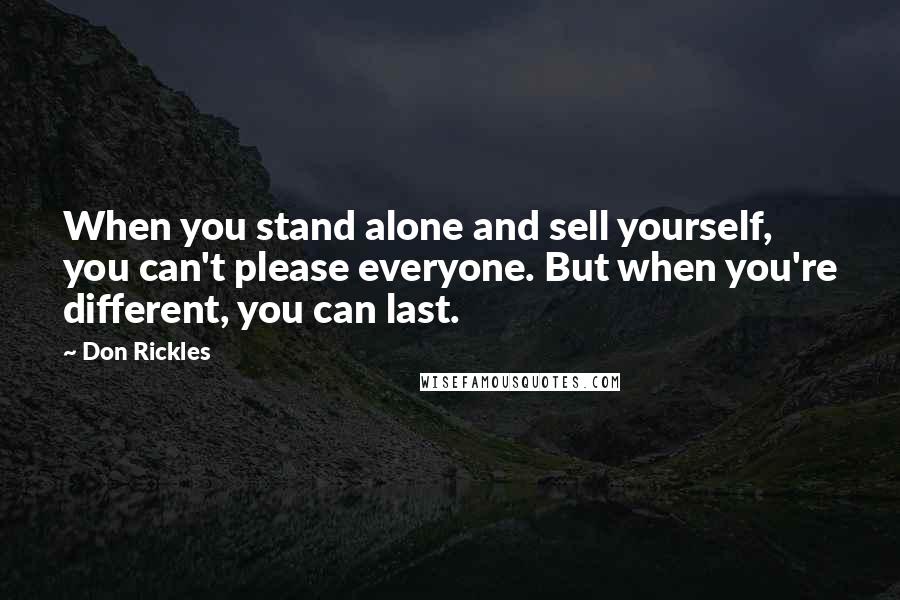 Don Rickles Quotes: When you stand alone and sell yourself, you can't please everyone. But when you're different, you can last.