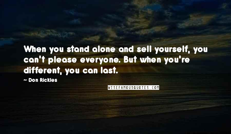 Don Rickles Quotes: When you stand alone and sell yourself, you can't please everyone. But when you're different, you can last.