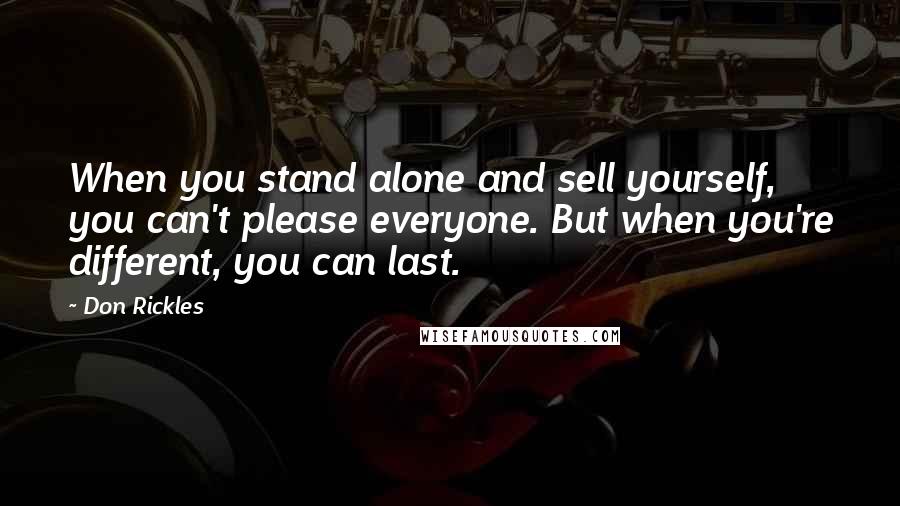 Don Rickles Quotes: When you stand alone and sell yourself, you can't please everyone. But when you're different, you can last.