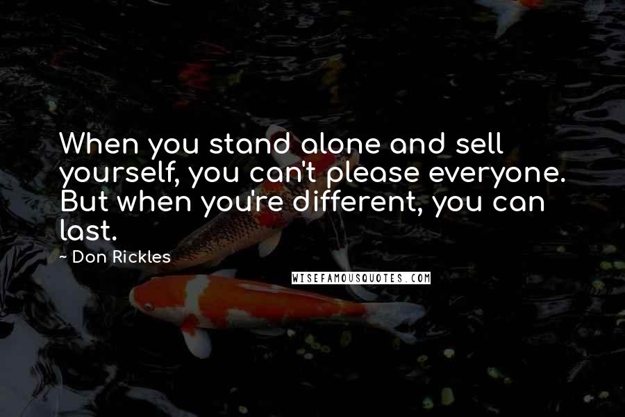 Don Rickles Quotes: When you stand alone and sell yourself, you can't please everyone. But when you're different, you can last.