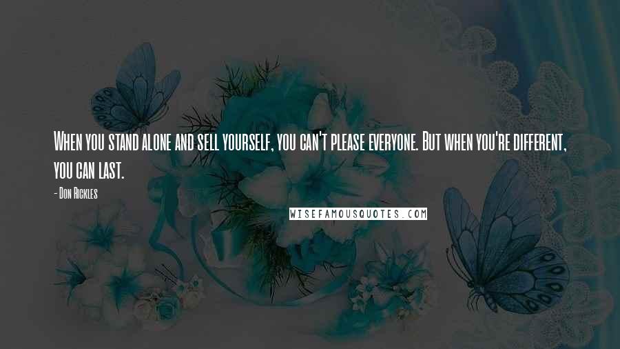 Don Rickles Quotes: When you stand alone and sell yourself, you can't please everyone. But when you're different, you can last.