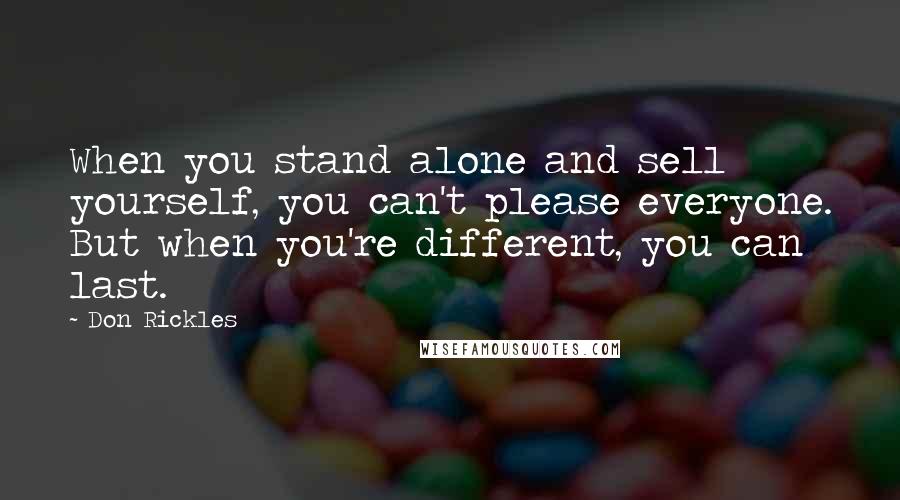 Don Rickles Quotes: When you stand alone and sell yourself, you can't please everyone. But when you're different, you can last.