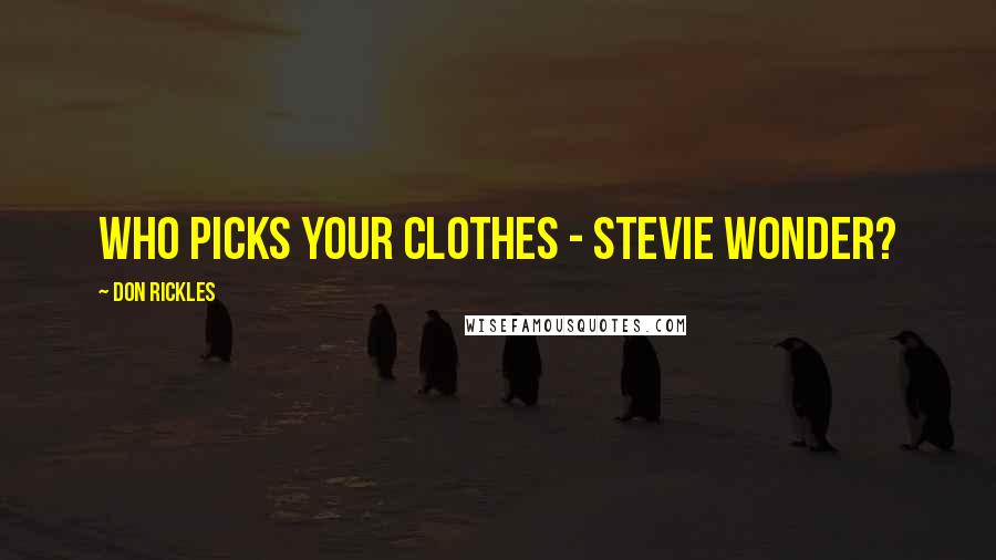 Don Rickles Quotes: Who picks your clothes - Stevie Wonder?