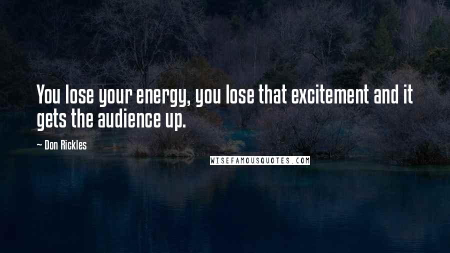 Don Rickles Quotes: You lose your energy, you lose that excitement and it gets the audience up.