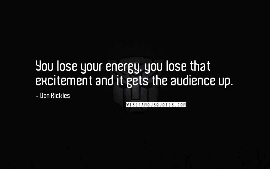 Don Rickles Quotes: You lose your energy, you lose that excitement and it gets the audience up.