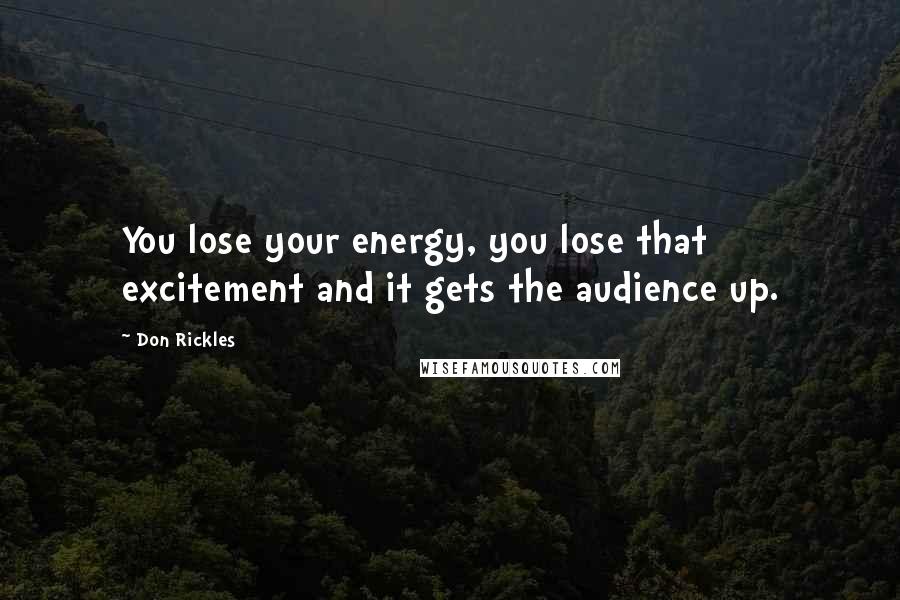 Don Rickles Quotes: You lose your energy, you lose that excitement and it gets the audience up.