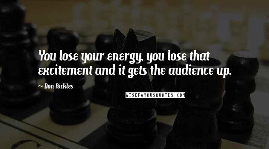 Don Rickles Quotes: You lose your energy, you lose that excitement and it gets the audience up.