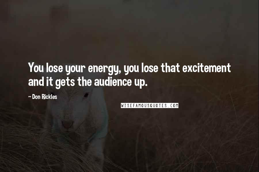 Don Rickles Quotes: You lose your energy, you lose that excitement and it gets the audience up.