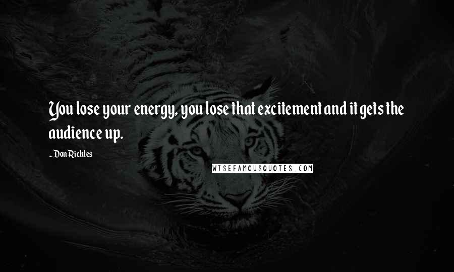 Don Rickles Quotes: You lose your energy, you lose that excitement and it gets the audience up.