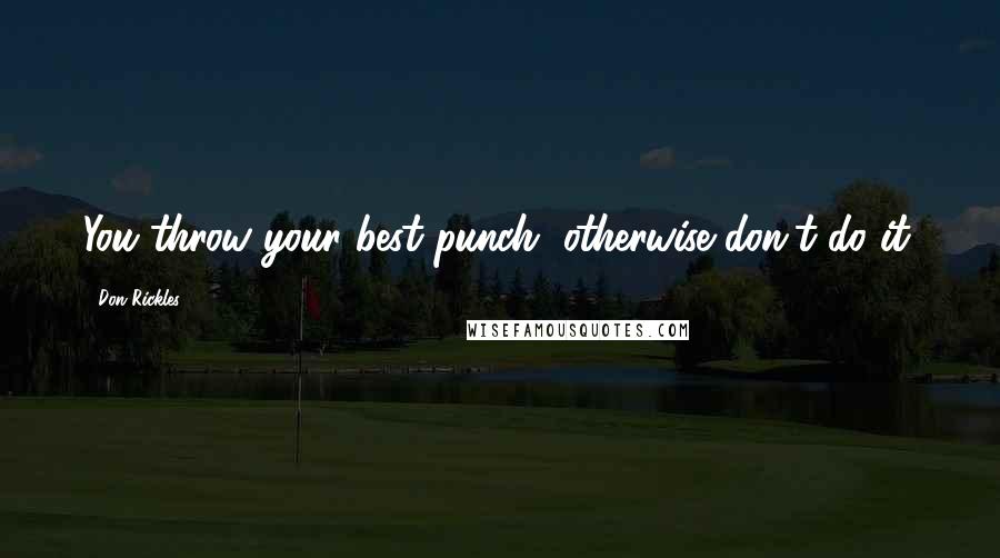 Don Rickles Quotes: You throw your best punch, otherwise don't do it.
