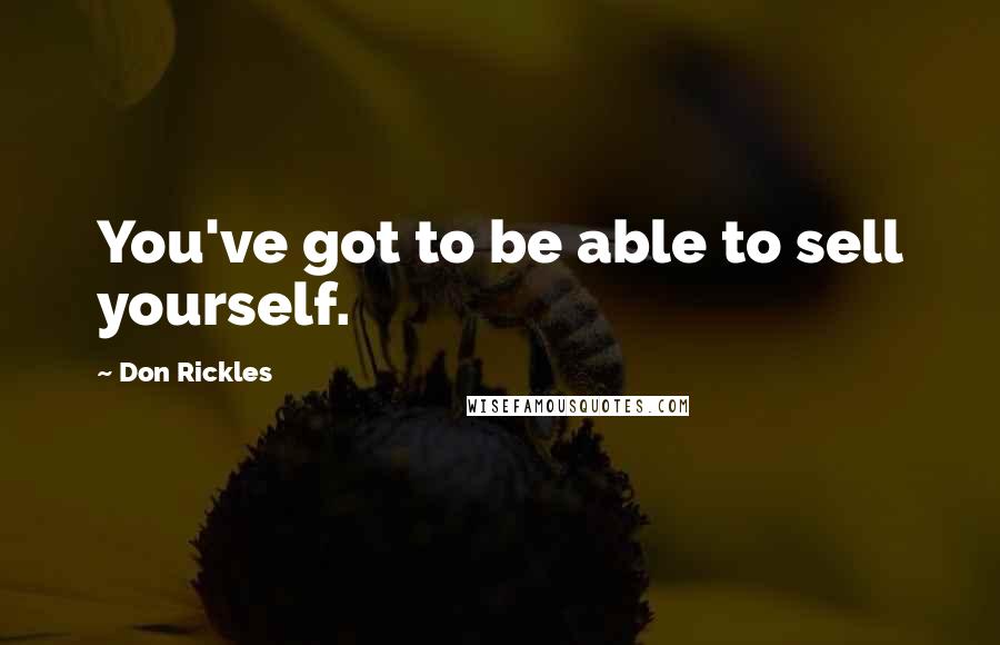 Don Rickles Quotes: You've got to be able to sell yourself.