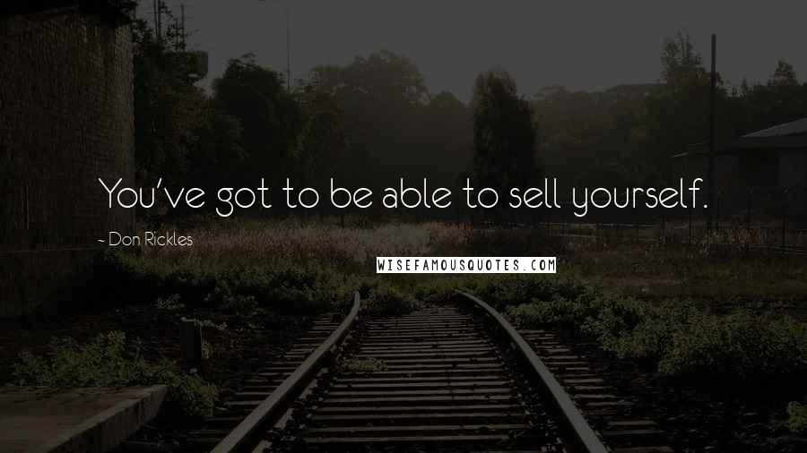 Don Rickles Quotes: You've got to be able to sell yourself.