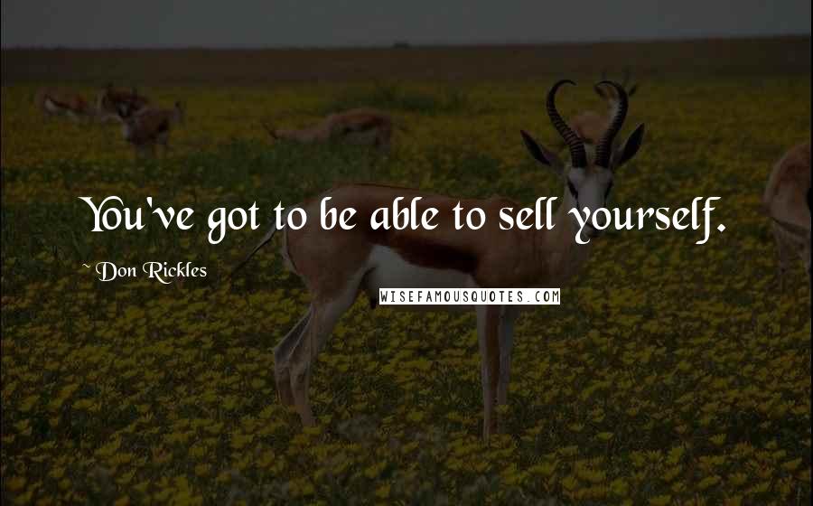 Don Rickles Quotes: You've got to be able to sell yourself.