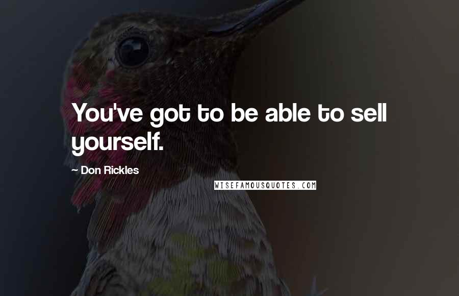 Don Rickles Quotes: You've got to be able to sell yourself.