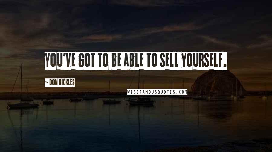 Don Rickles Quotes: You've got to be able to sell yourself.