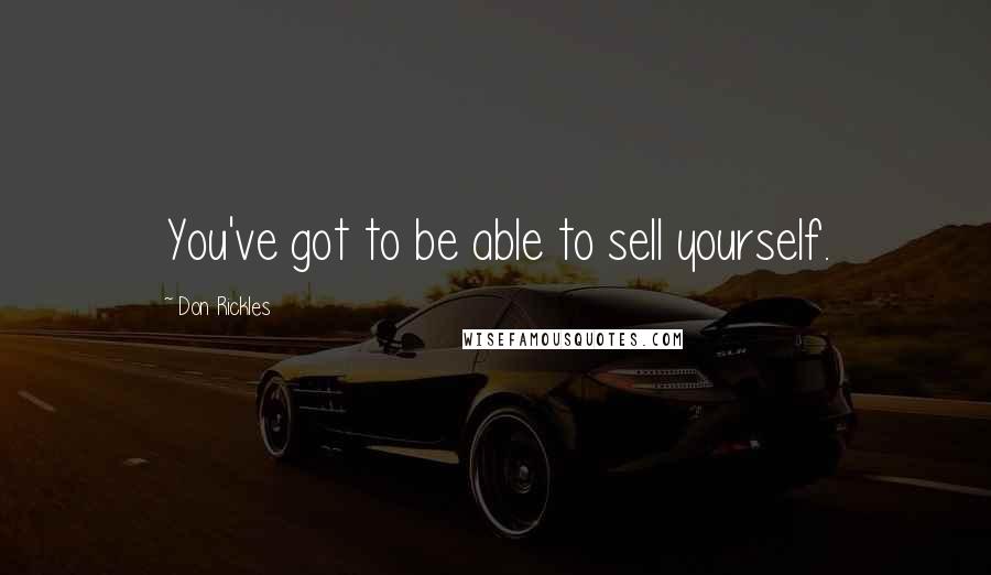 Don Rickles Quotes: You've got to be able to sell yourself.