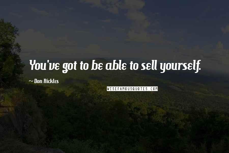 Don Rickles Quotes: You've got to be able to sell yourself.