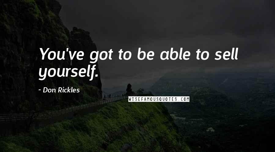 Don Rickles Quotes: You've got to be able to sell yourself.