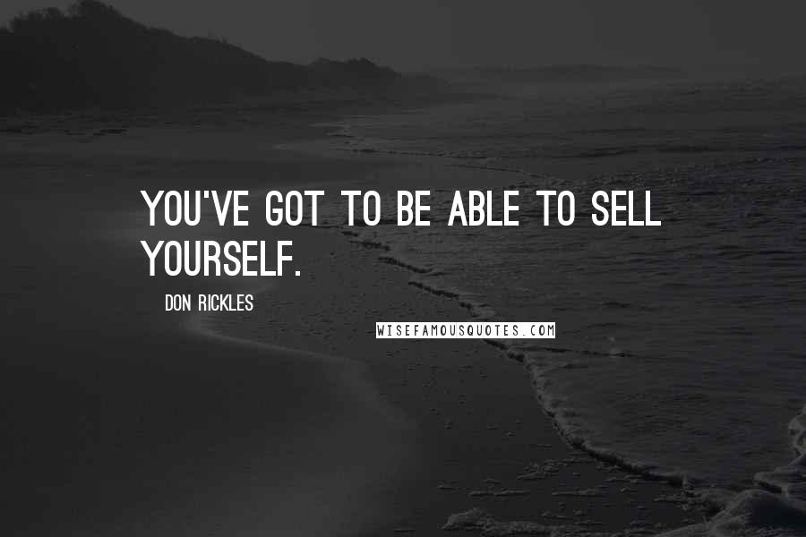 Don Rickles Quotes: You've got to be able to sell yourself.