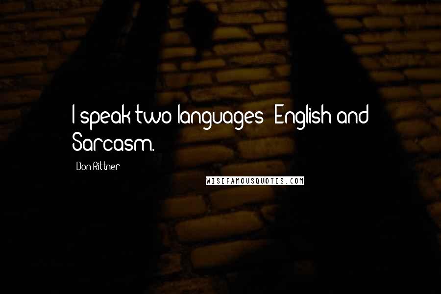 Don Rittner Quotes: I speak two languages: English and Sarcasm.