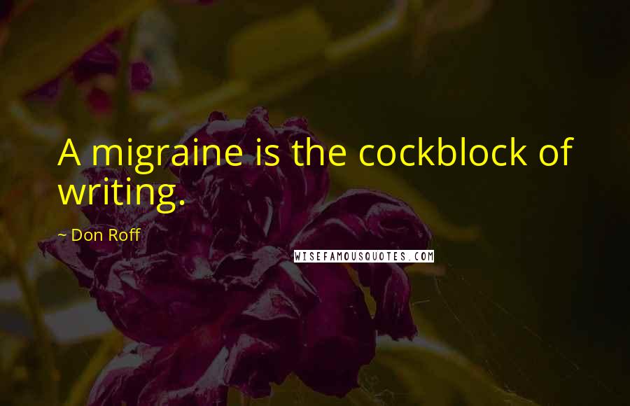 Don Roff Quotes: A migraine is the cockblock of writing.