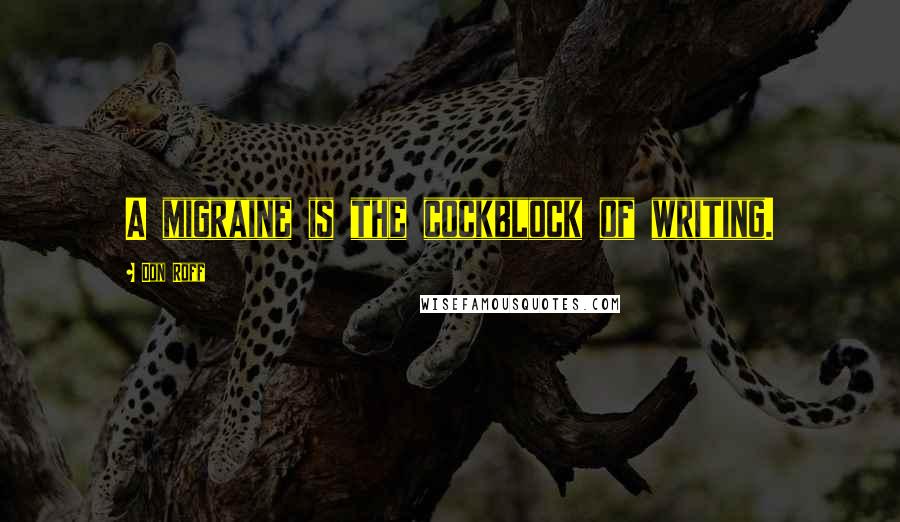 Don Roff Quotes: A migraine is the cockblock of writing.