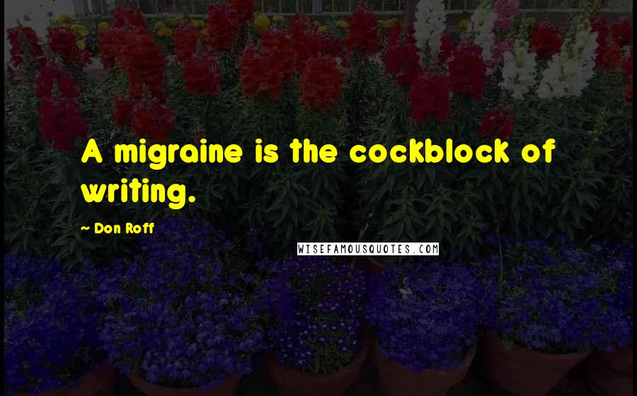 Don Roff Quotes: A migraine is the cockblock of writing.