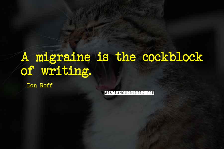 Don Roff Quotes: A migraine is the cockblock of writing.